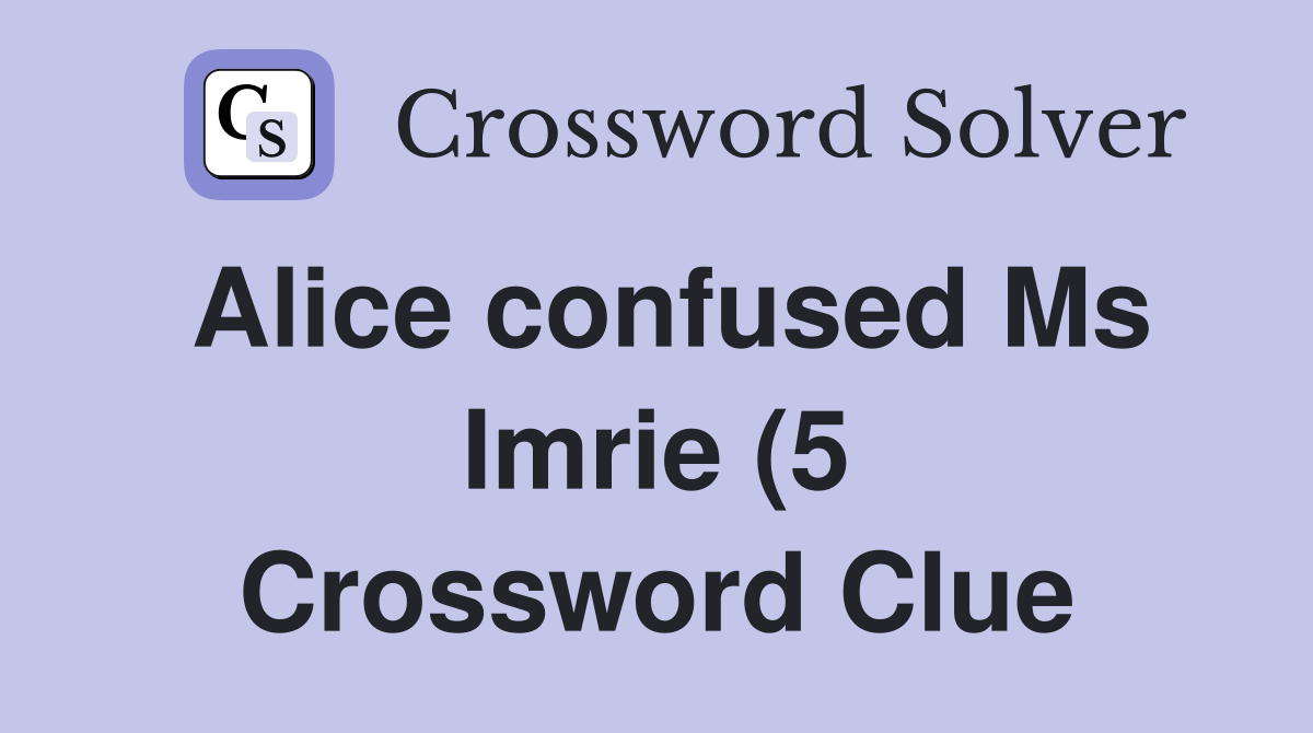Alice confused Ms Imrie (5) Crossword Clue Answers Crossword Solver Alice confused Ms Imrie (5) Crossword Clue Answers Crossword Solver