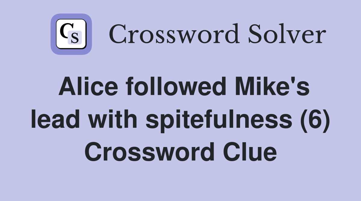 Alice followed Mike's lead with spitefulness (6) Crossword Clue