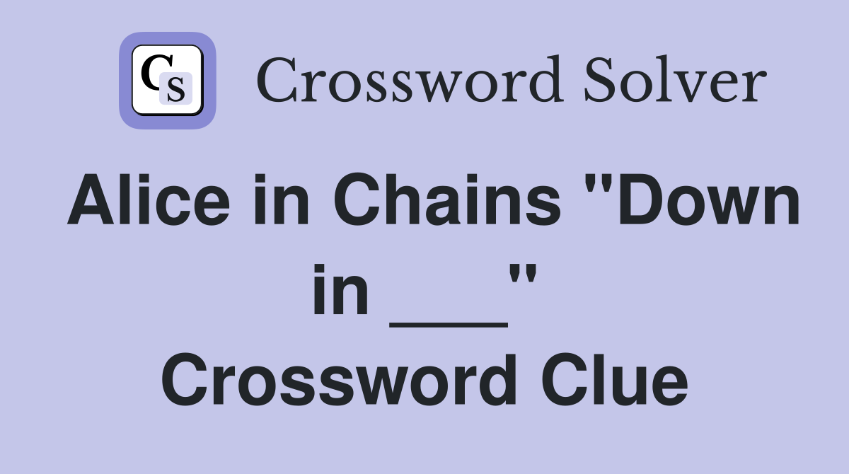 Alice in Chains "Down in ___" Crossword Clue
