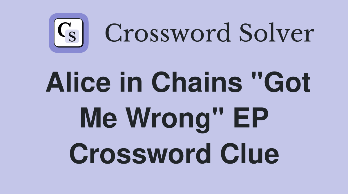 Alice in Chains "Got Me Wrong" EP Crossword Clue