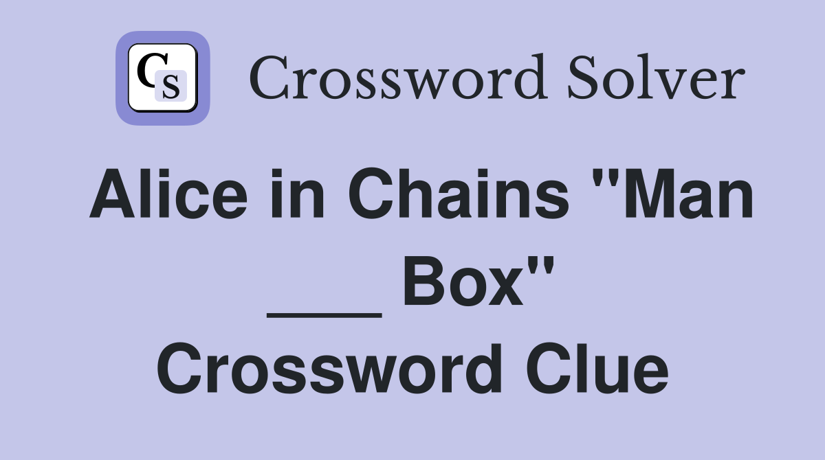 Alice in Chains "Man ___ Box" Crossword Clue