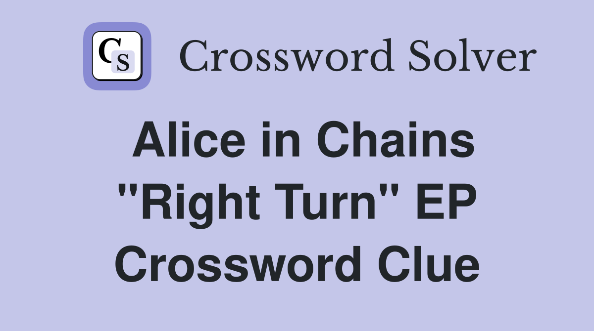 Alice in Chains "Right Turn" EP Crossword Clue