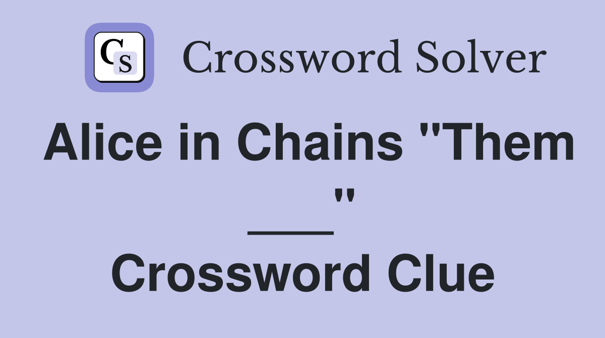 Alice in Chains "Them ___" Crossword Clue