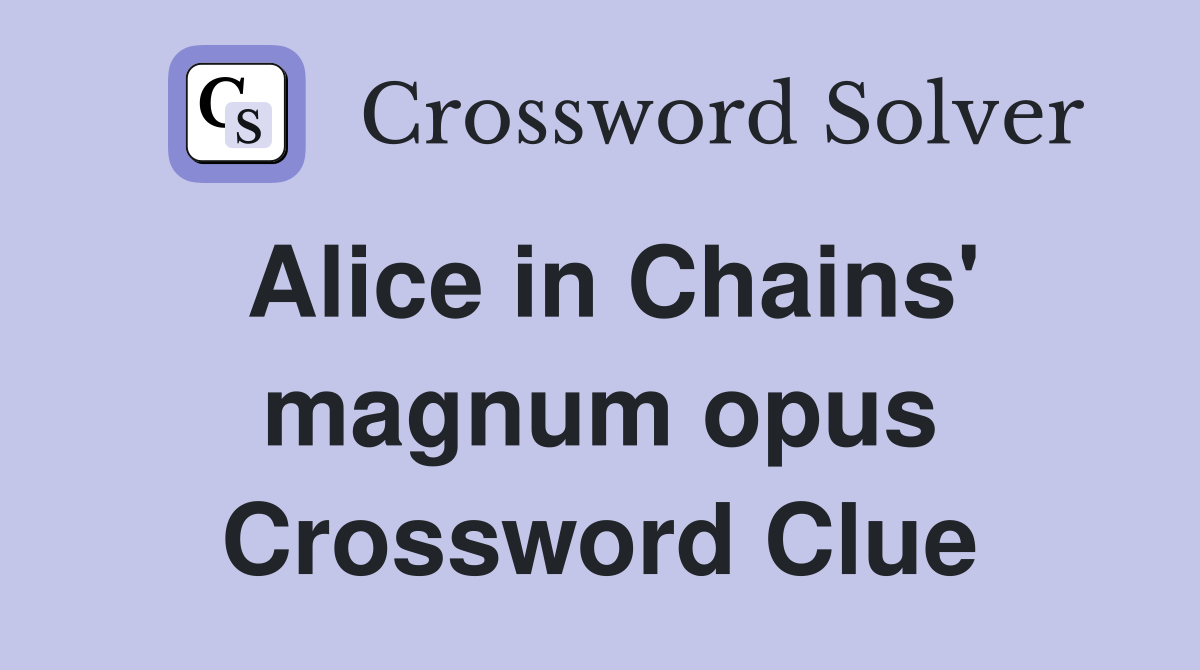 Alice in Chains' magnum opus Crossword Clue