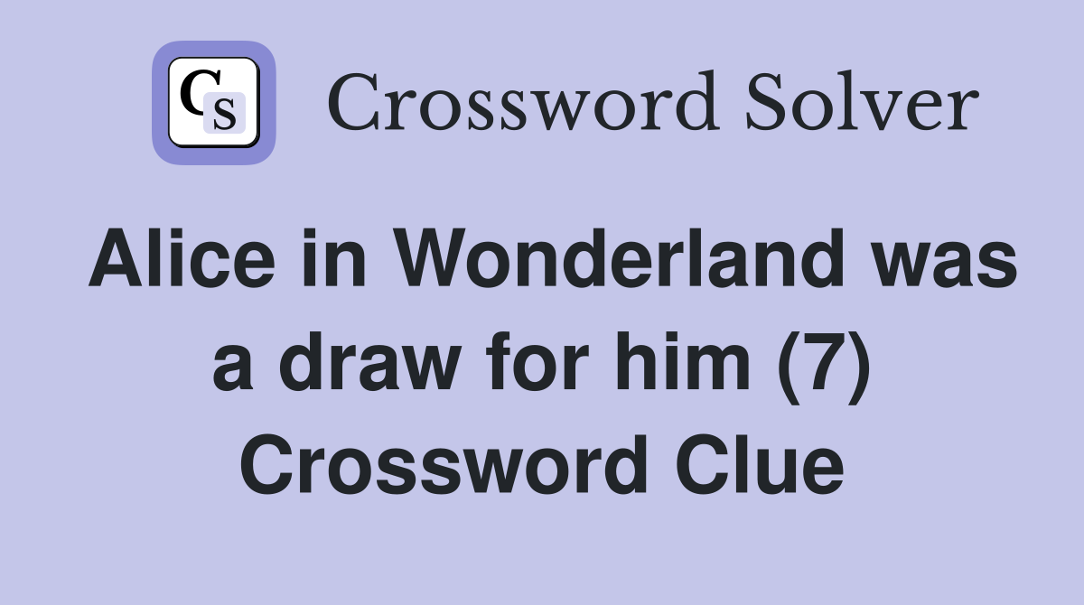 Alice in Wonderland was a draw for him (7) Crossword Clue