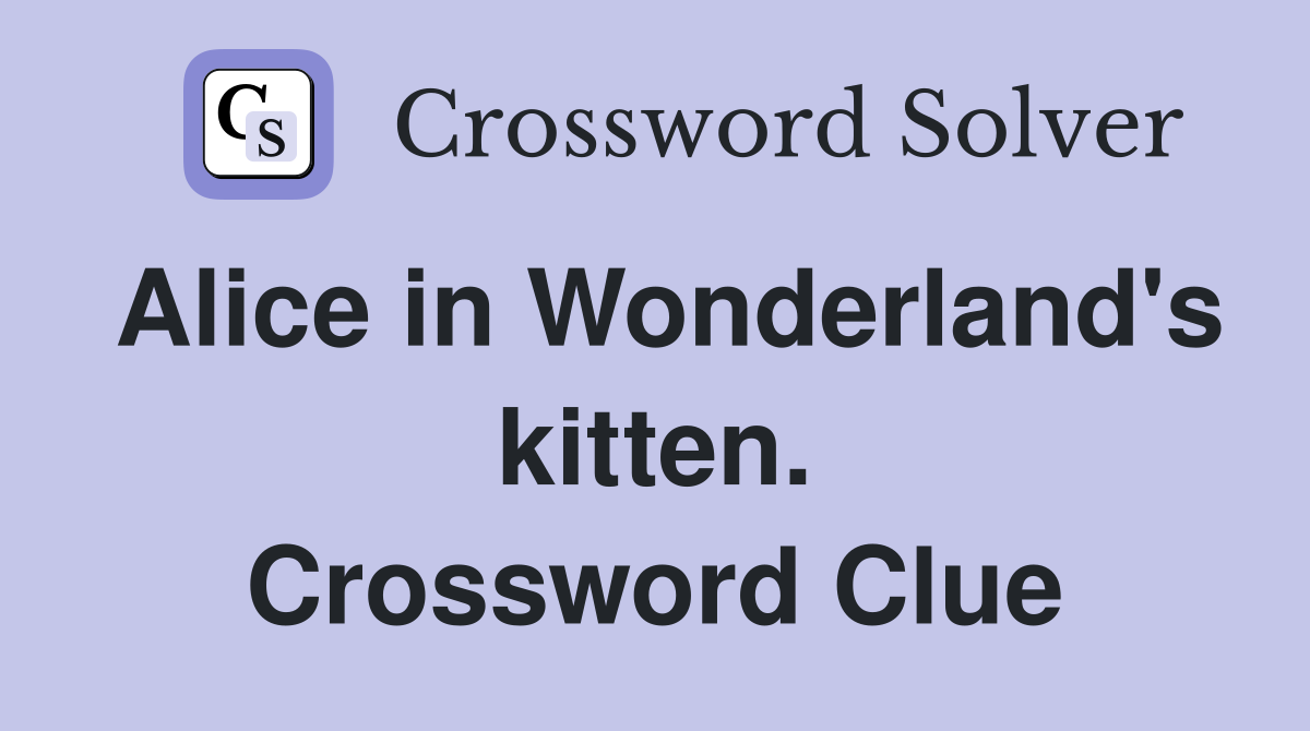 Alice in Wonderland's kitten. Crossword Clue