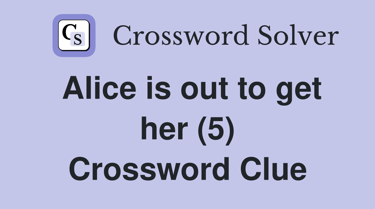 Alice is out to get her (5) Crossword Clue