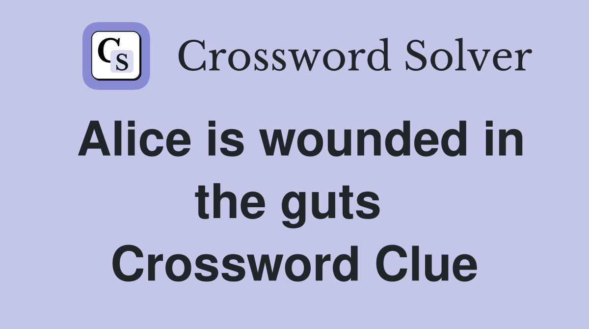 Alice is wounded in the guts  Crossword Clue