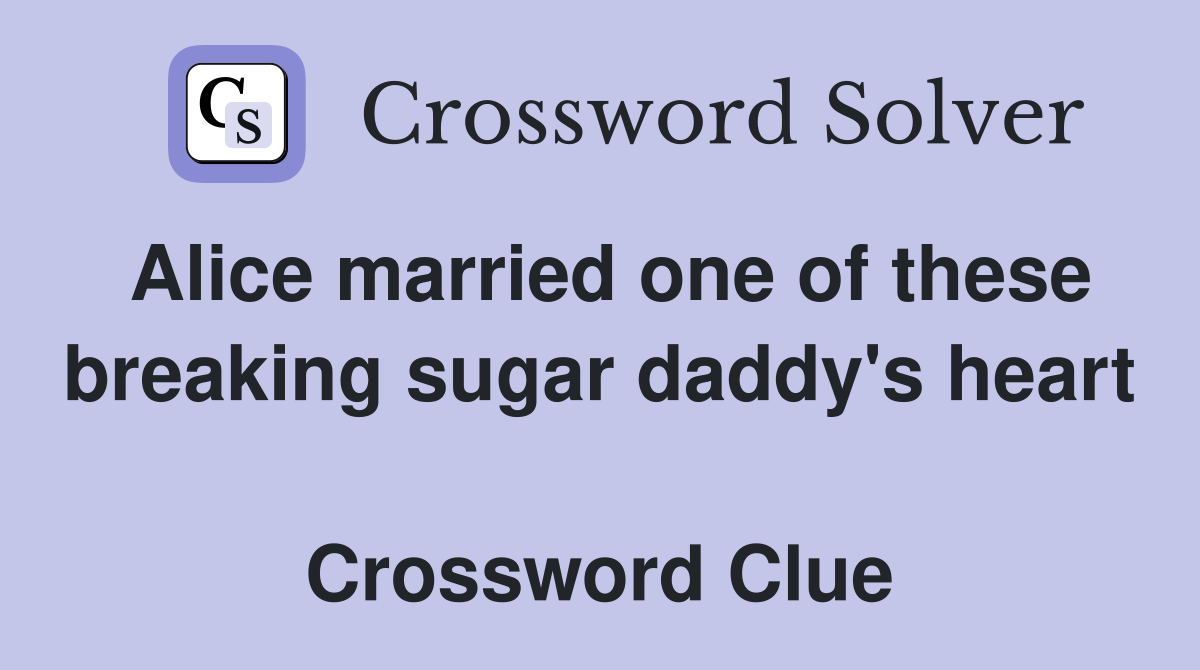 Alice married one of these breaking sugar daddy's heart  Crossword Clue