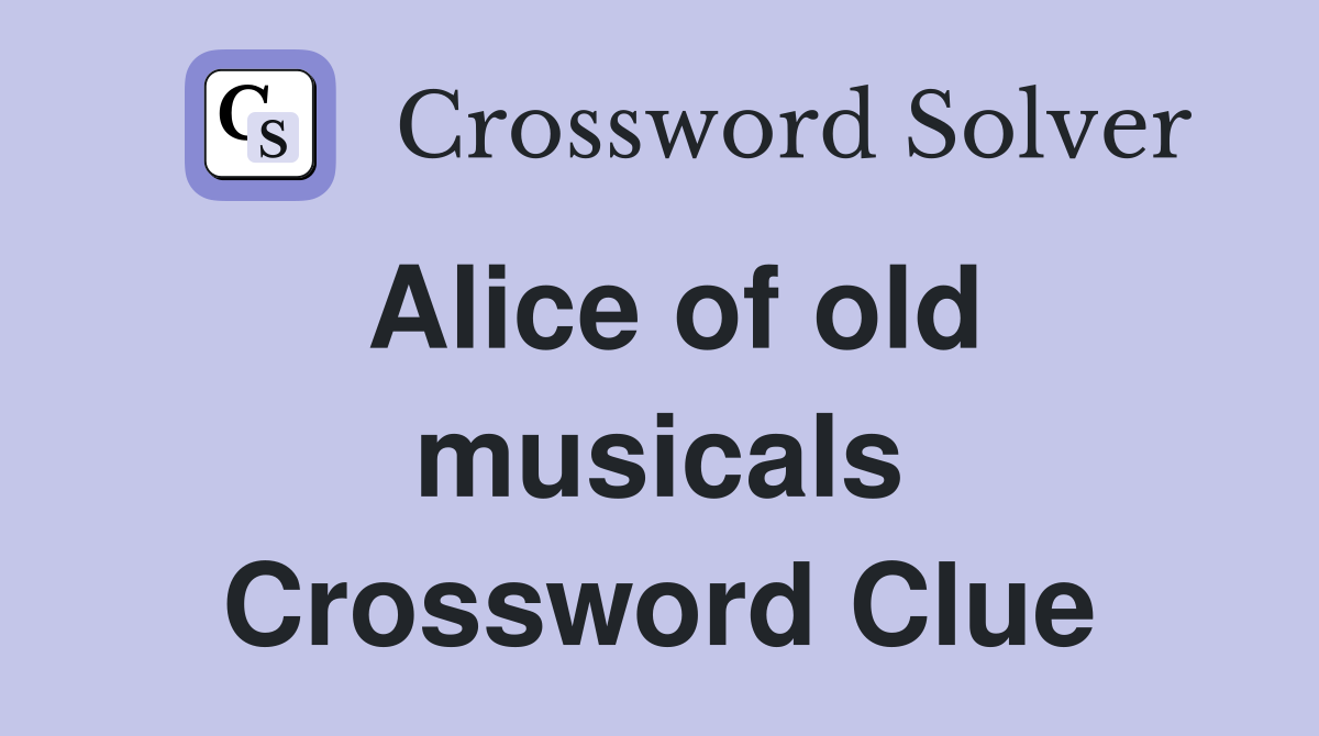 Alice of old musicals Crossword Clue