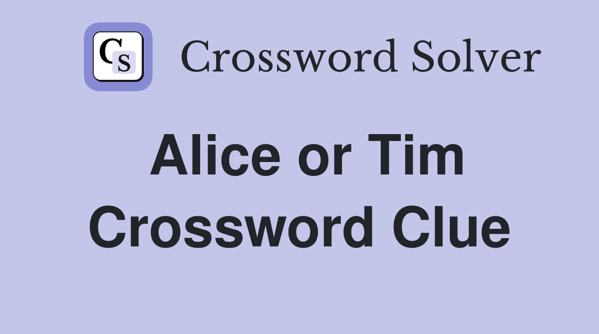 Alice or Tim Crossword Clue