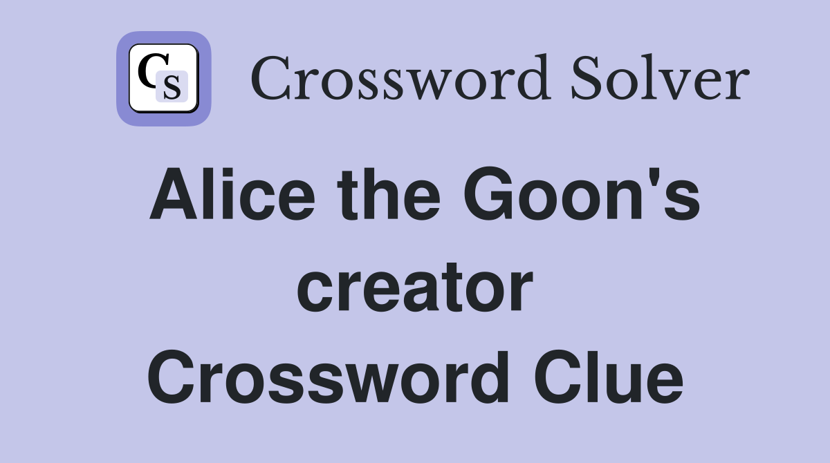 Alice the Goon's creator Crossword Clue