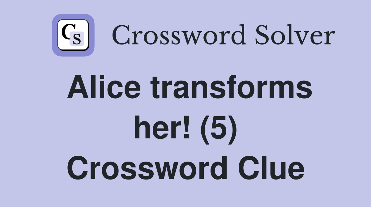 Alice transforms her! (5) Crossword Clue