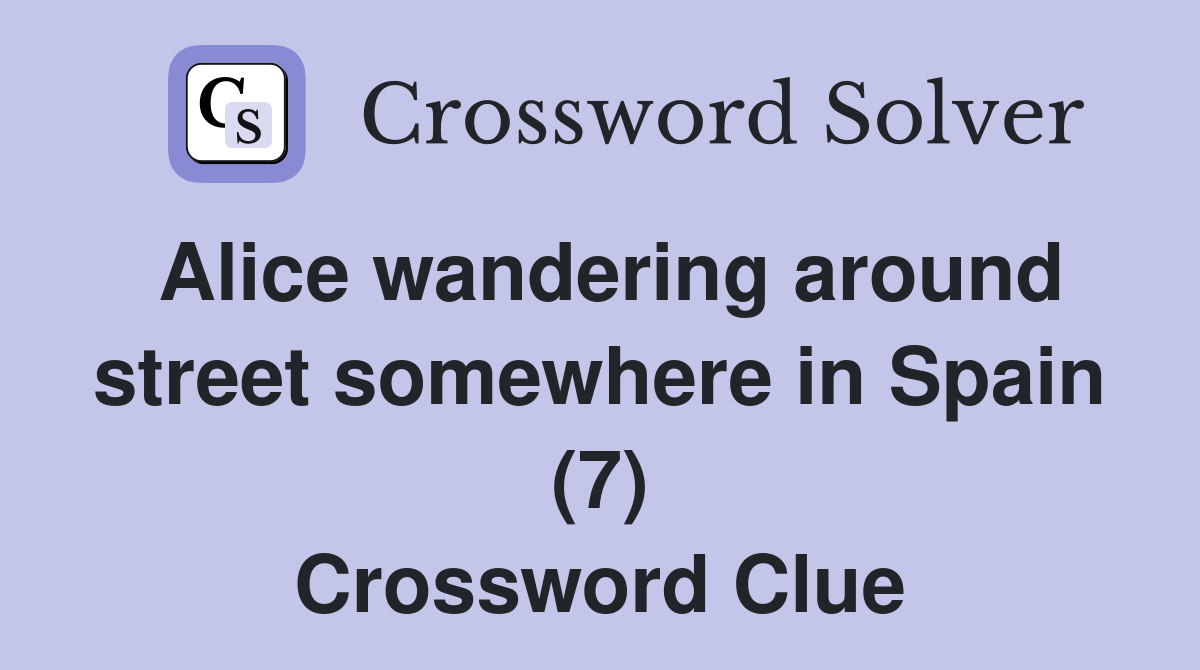 Alice wandering around street somewhere in Spain (7) Crossword Clue