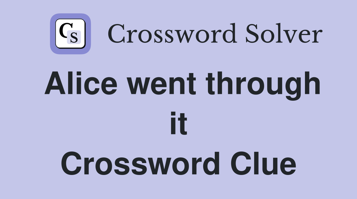 Alice went through it Crossword Clue