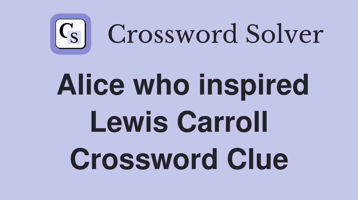 Alice who inspired Lewis Carroll Crossword Clue