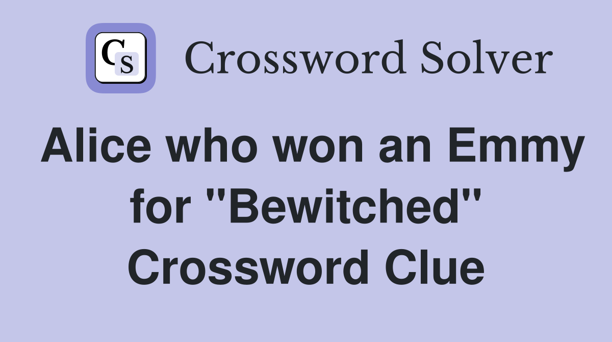 Alice who won an Emmy for quot Bewitched quot Crossword Clue Answers
