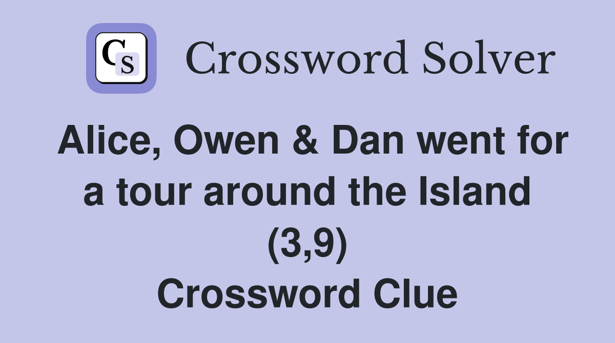Alice, Owen & Dan went for a tour around the Island (3,9) Crossword Clue