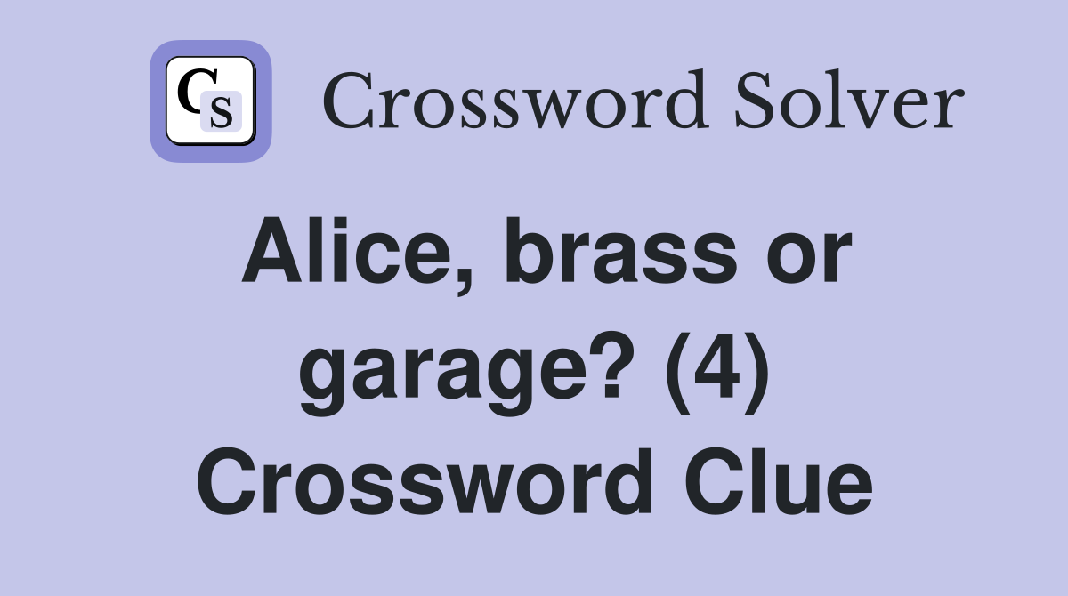 Alice, brass or garage? (4) Crossword Clue