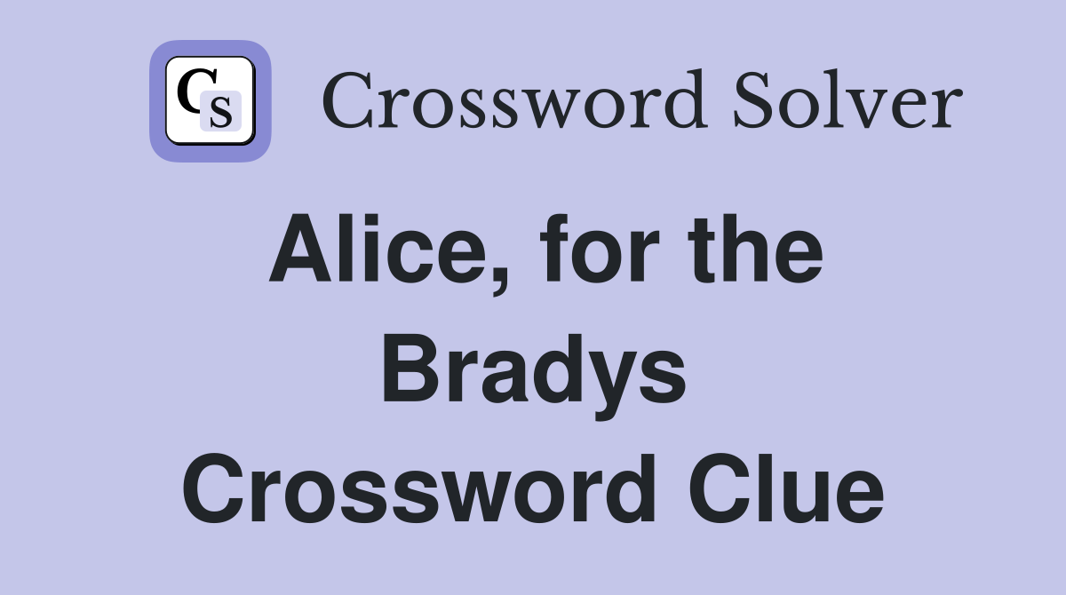 Alice, for the Bradys Crossword Clue