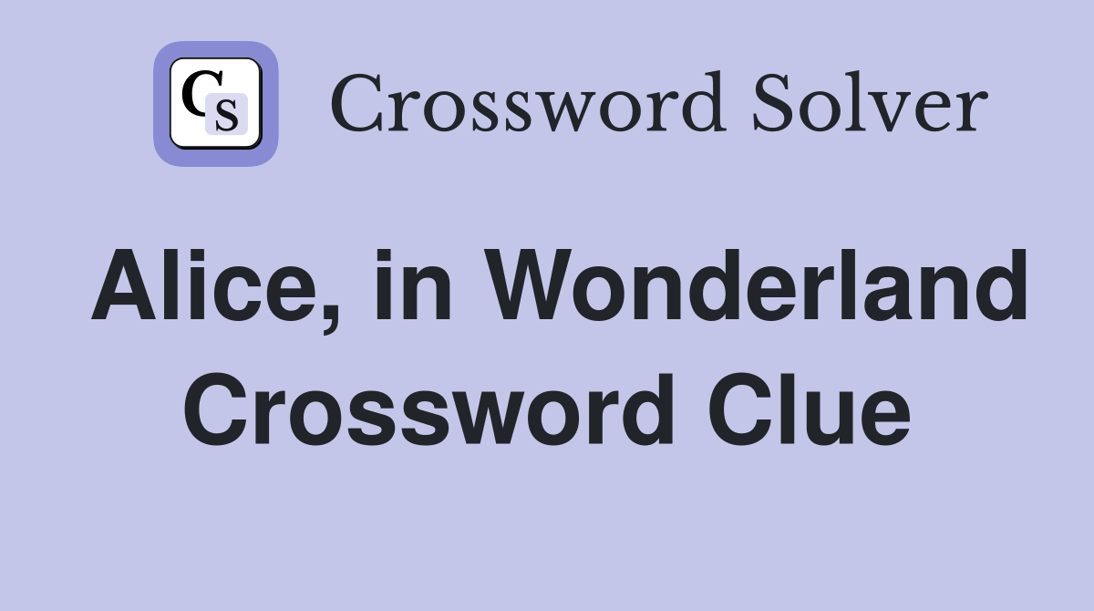 Alice, in Wonderland Crossword Clue