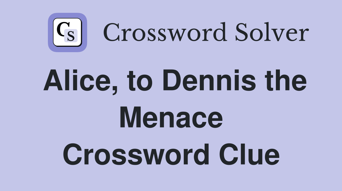 Alice, to Dennis the Menace Crossword Clue