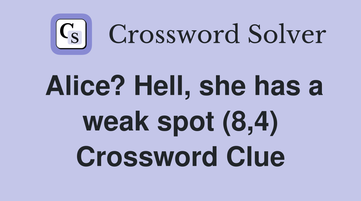 Alice? Hell, she has a weak spot (8,4) Crossword Clue