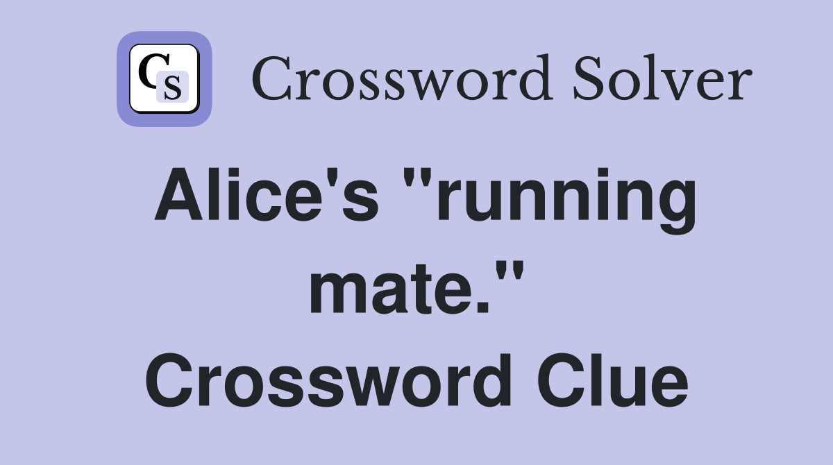 Alice's "running mate." Crossword Clue