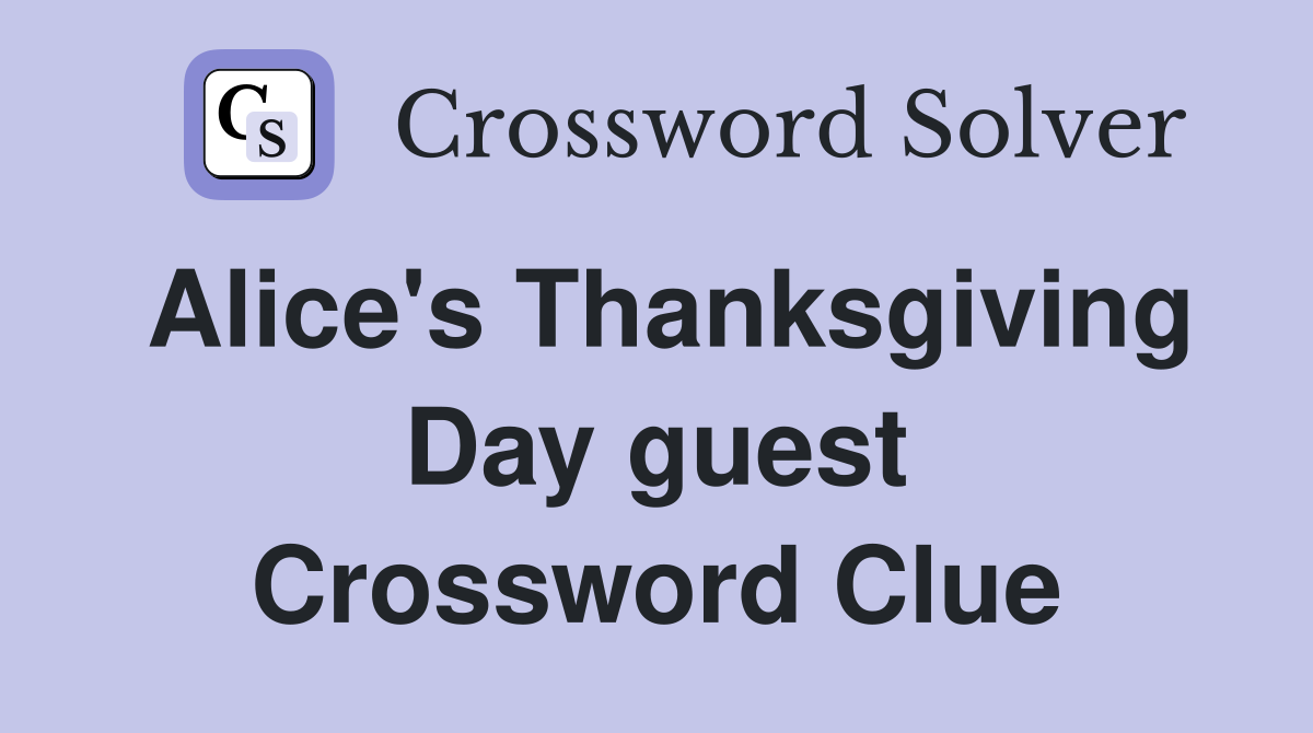 Alice's Thanksgiving Day guest Crossword Clue