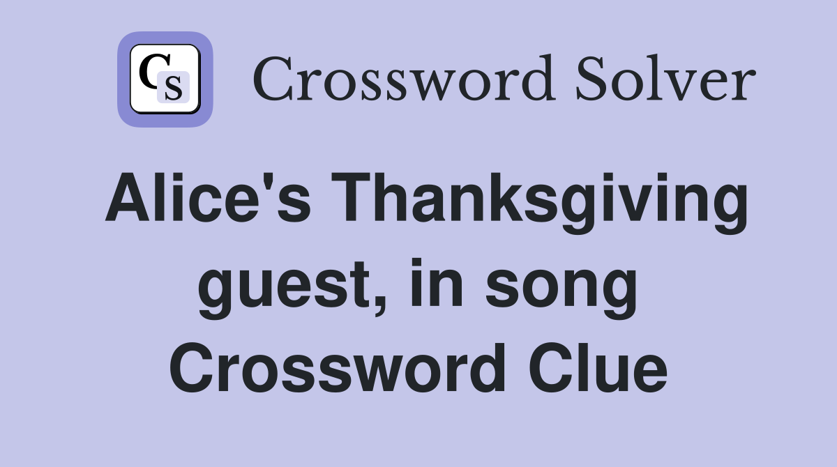 Alice's Thanksgiving guest, in song Crossword Clue