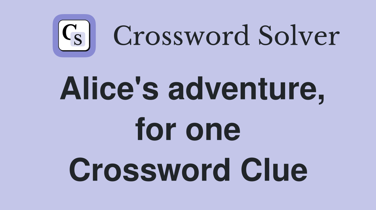 Alice's adventure, for one Crossword Clue
