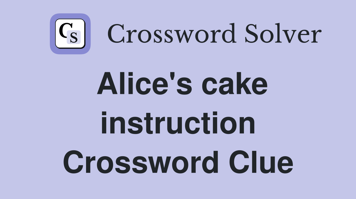 Alice's cake instruction Crossword Clue