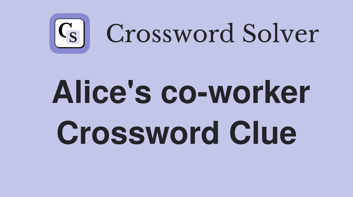 Alice's co-worker Crossword Clue