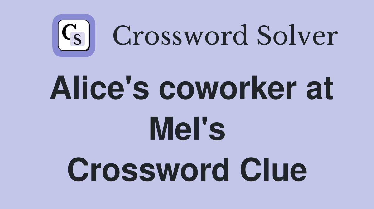 Alice's coworker at Mel's Crossword Clue