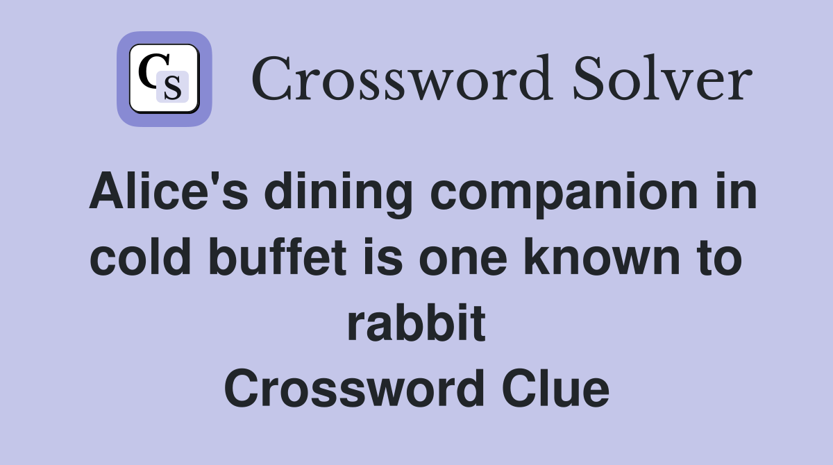 Alice's dining companion in cold buffet is one known to rabbit Crossword Clue