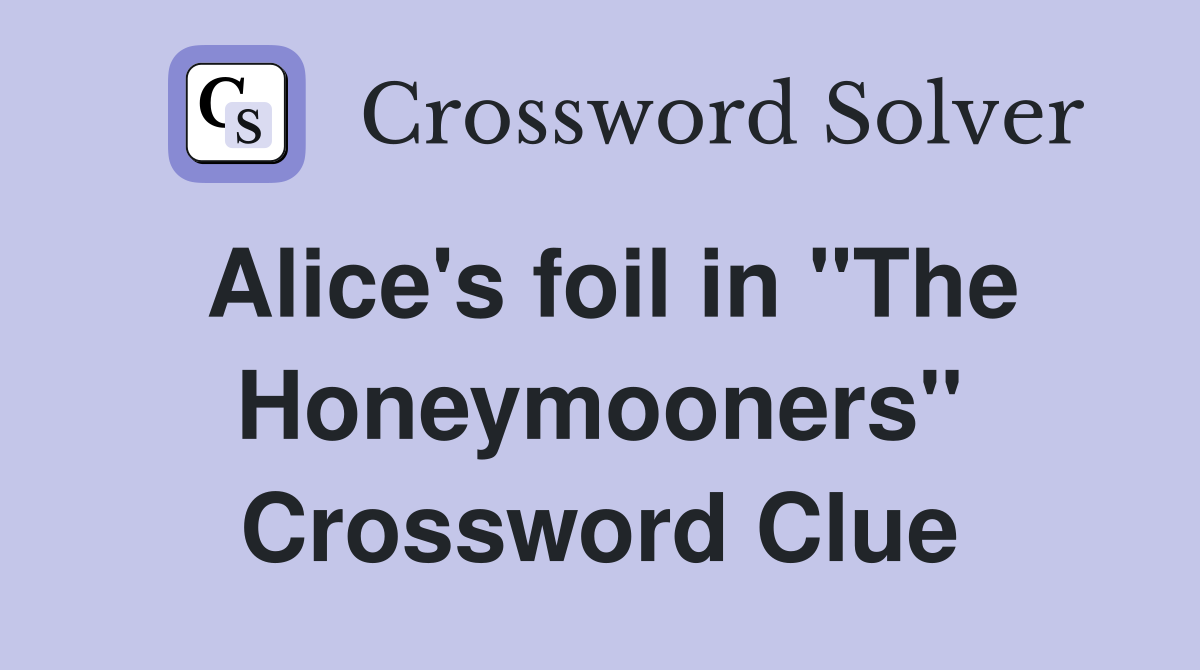 Alice's foil in "The Honeymooners" Crossword Clue