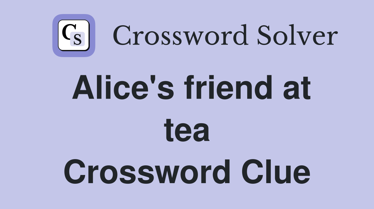 Alice's friend at tea Crossword Clue