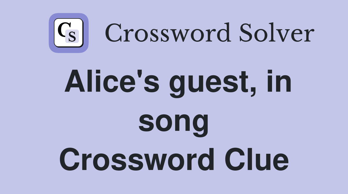 Alice's guest, in song Crossword Clue