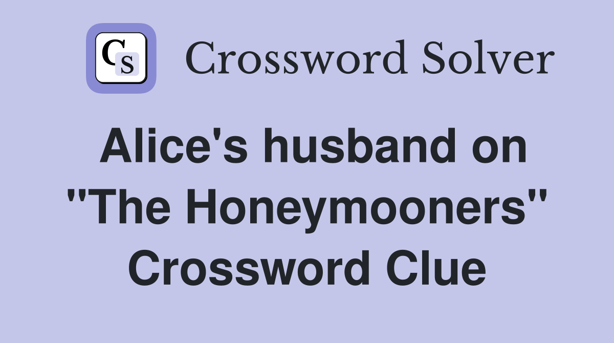 Alice's husband on "The Honeymooners" Crossword Clue