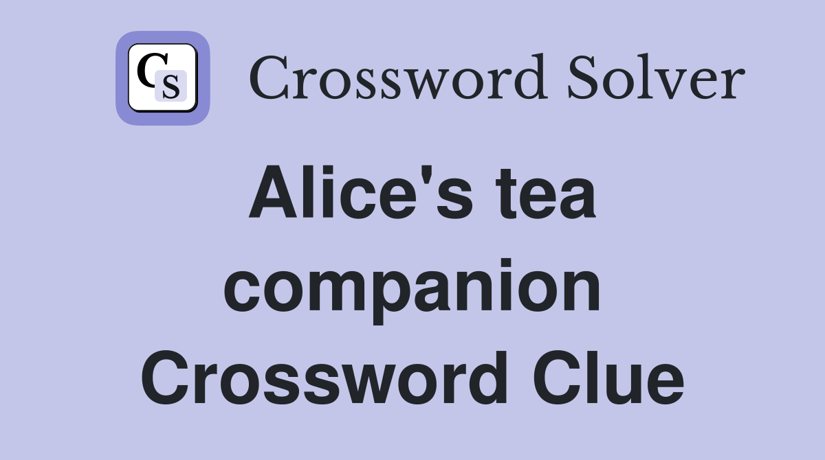 Alice's tea companion Crossword Clue