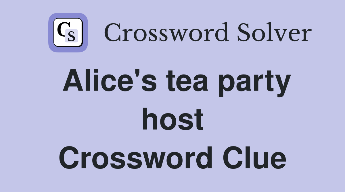 Alice's tea party host Crossword Clue