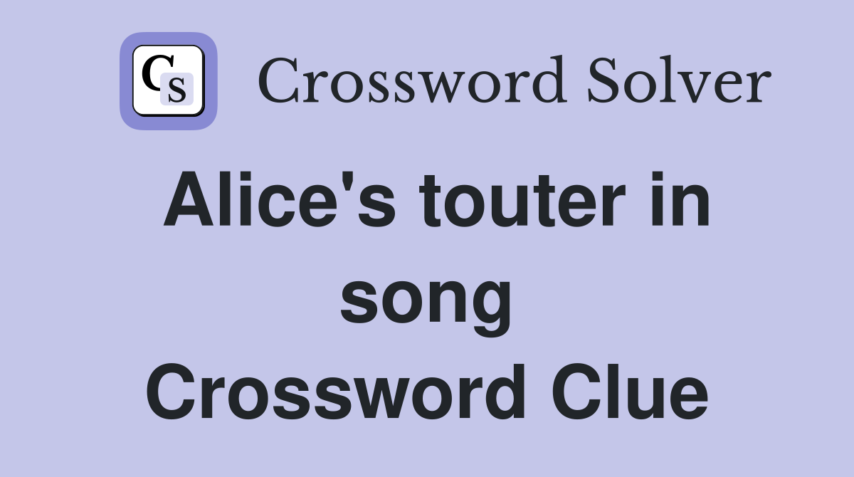 Alice's touter in song Crossword Clue