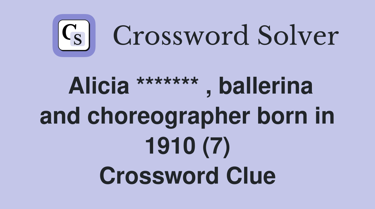 Alicia ******* , ballerina and choreographer born in 1910 (7) Crossword Clue