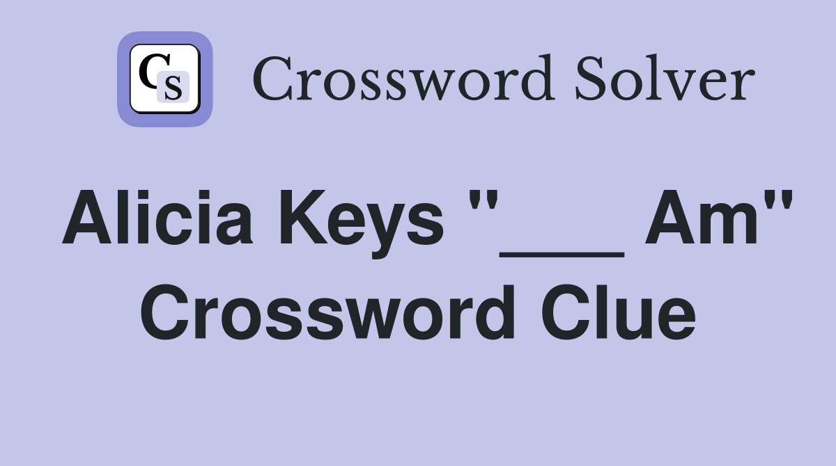 Alicia Keys "___ Am" Crossword Clue