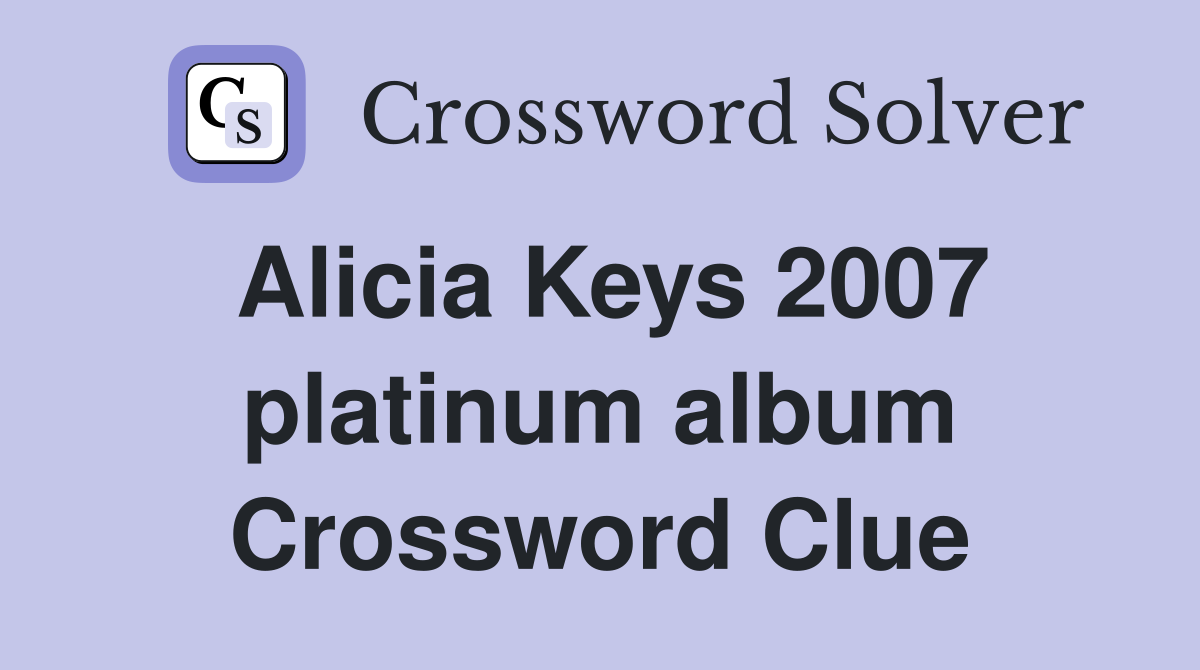 Alicia Keys 2007 platinum album Crossword Clue