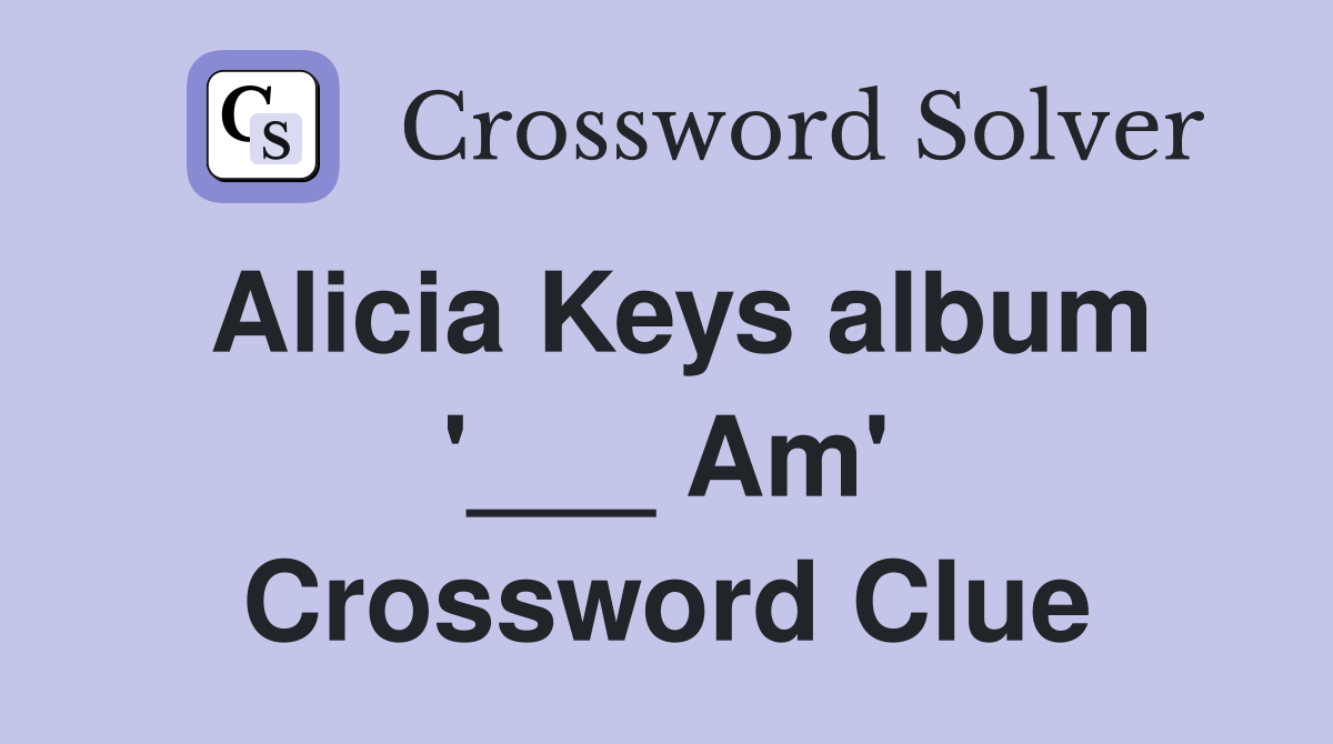 Alicia Keys album '___ Am' Crossword Clue