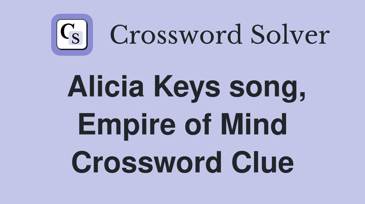 Alicia Keys song, Empire of Mind Crossword Clue