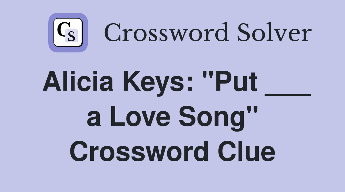 Alicia Keys: "Put ___ a Love Song" Crossword Clue