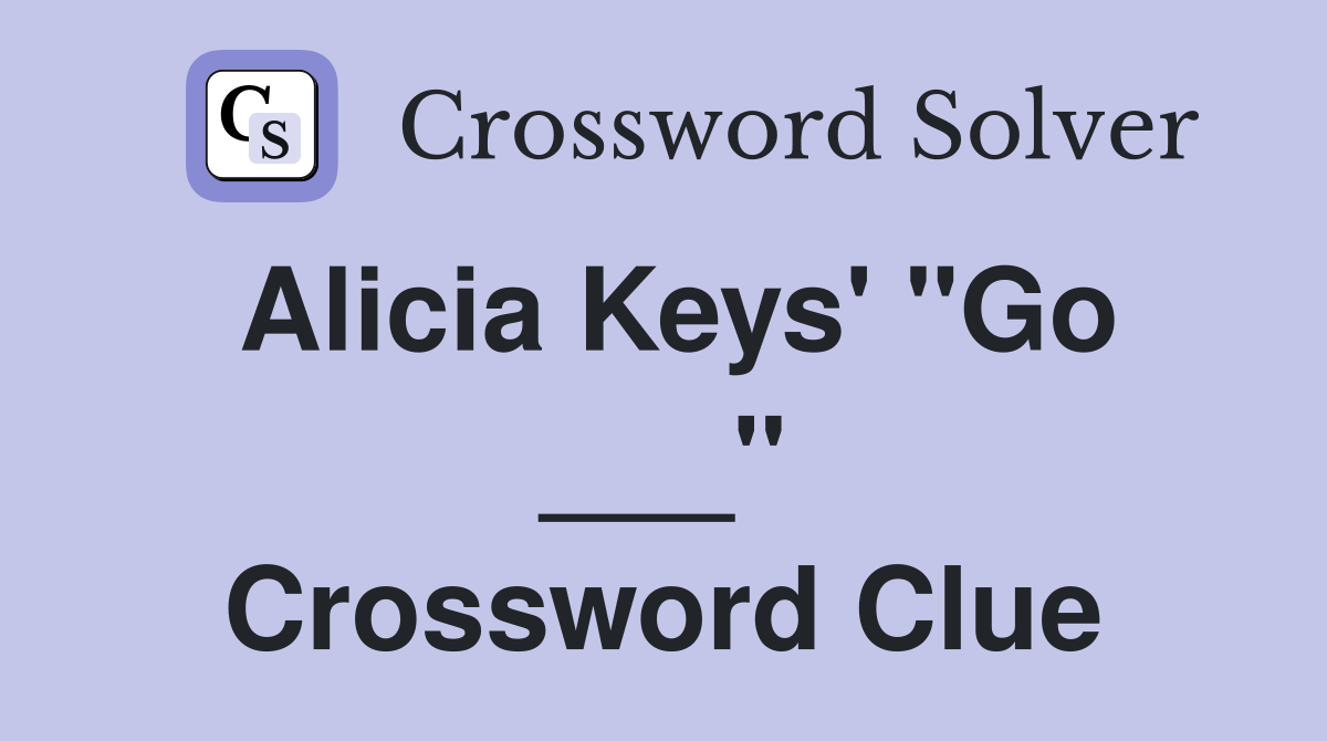 Alicia Keys' "Go ___" Crossword Clue