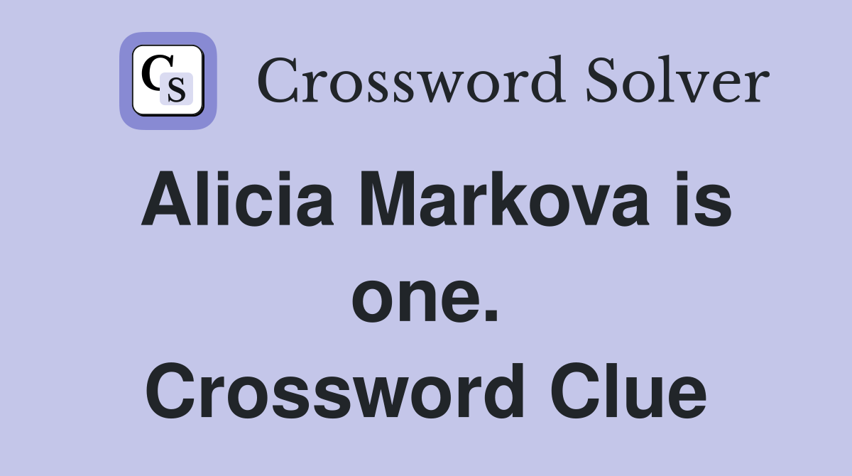 Alicia Markova is one. Crossword Clue